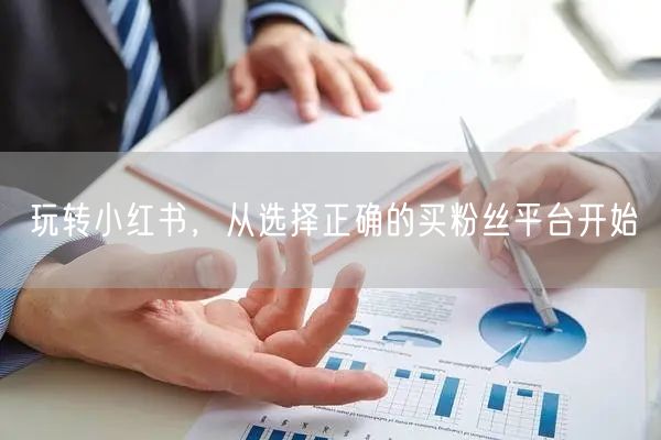 玩转小红书，从选择正确的买粉丝平台开始