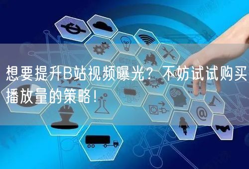 想要提升B站视频曝光？不妨试试购买播放量的策略！