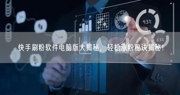 快手刷粉软件电脑版大揭秘，轻松涨粉秘诀揭秘！