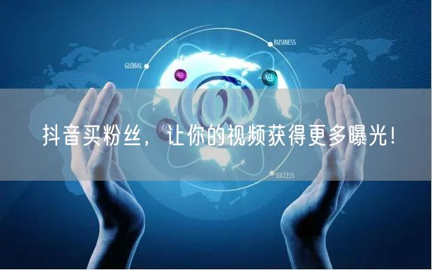 抖音买粉丝，让你的视频获得更多曝光！