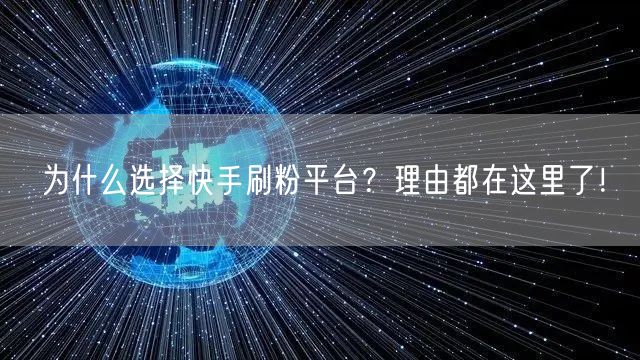 为什么选择快手刷粉平台？理由都在这里了！