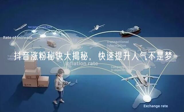 抖音涨粉秘诀大揭秘，快速提升人气不是梦
