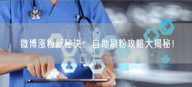 微博涨粉新秘诀：自助刷粉攻略大揭秘！