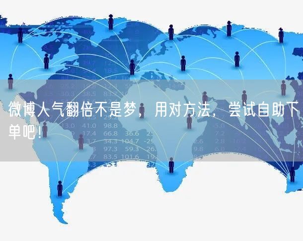 微博人气翻倍不是梦，用对方法，尝试自助下单吧！