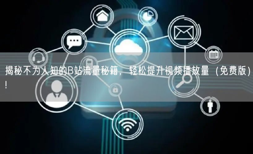 揭秘不为人知的B站流量秘籍，轻松提升视频播放量（免费版）!