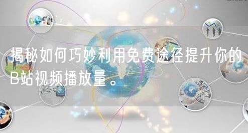 揭秘如何巧妙利用免费途径提升你的B站视频播放量。