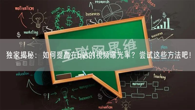 独家揭秘：如何提高在b站的视频曝光率？尝试这些方法吧！