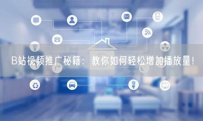 B站视频推广秘籍：教你如何轻松增加播放量！