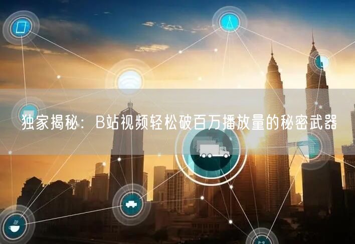 独家揭秘：B站视频轻松破百万播放量的秘密武器