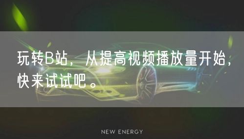 玩转B站，从提高视频播放量开始，快来试试吧。