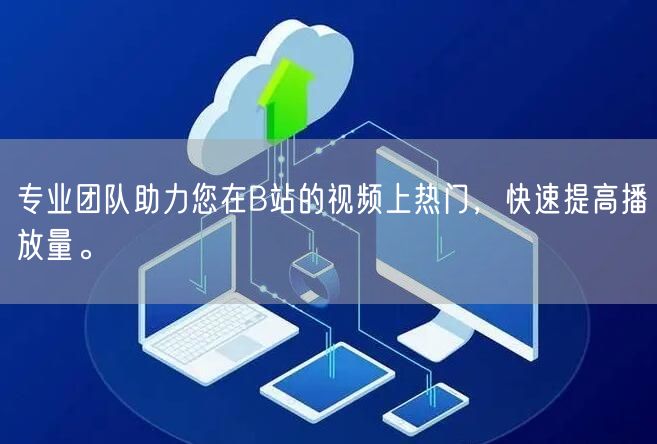 专业团队助力您在B站的视频上热门，快速提高播放量。