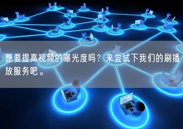 想要提高视频的曝光度吗？来尝试下我们的刷播放服务吧。