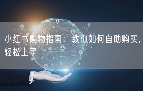 小红书购物指南：教你如何自助购买，轻松上手