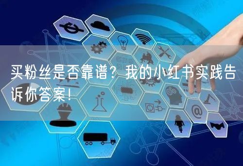 买粉丝是否靠谱？我的小红书实践告诉你答案！