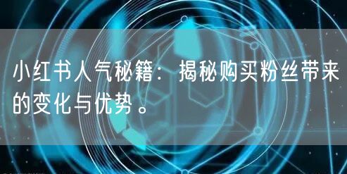 小红书人气秘籍：揭秘购买粉丝带来的变化与优势。