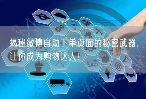 揭秘微博自助下单页面的秘密武器，让你成为购物达人！