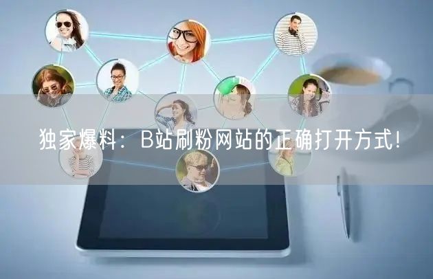 独家爆料：B站刷粉网站的正确打开方式！