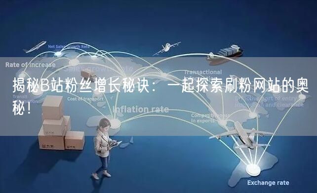 揭秘B站粉丝增长秘诀：一起探索刷粉网站的奥秘！