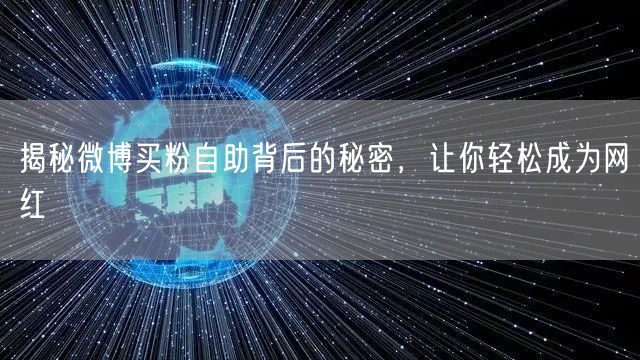 揭秘微博买粉自助背后的秘密，让你轻松成为网红