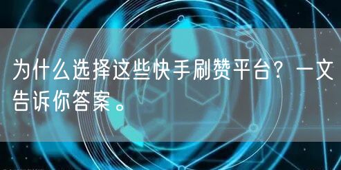 为什么选择这些快手刷赞平台？一文告诉你答案。