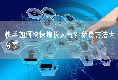 快手如何快速增长人气？免费方法大分享！