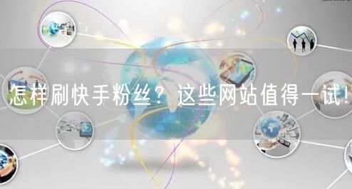 怎样刷快手粉丝？这些网站值得一试！